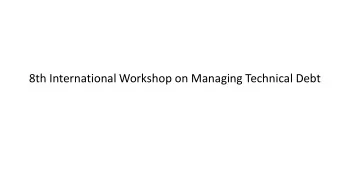 8th International Workshop on Managing Technical Debt  What is Technical Debt?  In