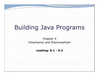 Building Java Programs  Chapter 9  Inheritance and Polymorphism  reading: 9.1 - 9.2  Before class