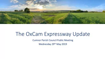The OxCam Expressway Update  Cumnor Parish Council Public Meeting Wednesday 29 th May 2019  Agenda