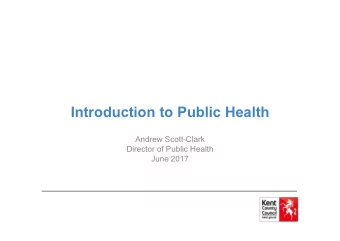 Introduction to Public Health  Andrew Scott-Clark  Director of Public Health  June 2017  Agenda