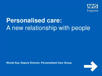Personalised care:  A new relationship with people  Nicola Kay, Deputy Director, Personalised Care