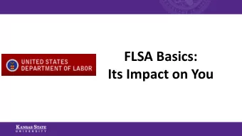 FLSA Basics:  Its Impact on You  Objectives  Define new Department of Labor requirement