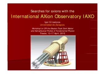 International AXion Observatory IAXO  Igor G Irastorza  Universidad de Zaragoza  Workshop on