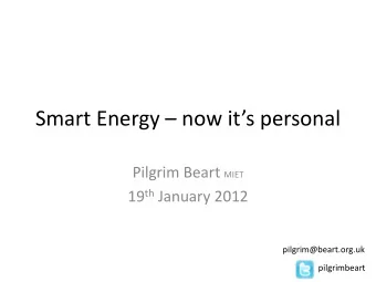 Smart Energy  now its personal Pilgrim Beart MIET 19 th January 2012  pilgrim@beart.org.uk