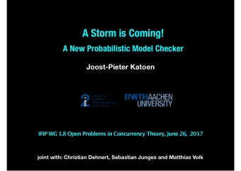 A Storm is Coming!  A New Probabilistic Model Checker  Joost-Pieter Katoen IFIP WG 1.8 Open