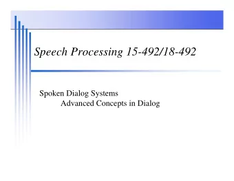 Speech Processing 15-492/18-492  Spoken Dialog Systems  Advanced Concepts in Dialog  Spoken Dialog