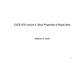 CSCE 970 Lecture 5: More Properties of Bayes Nets  Stephen D. Scott  1  Introduction  So far,