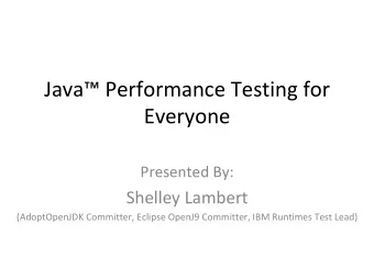 Java Performance Testing for  Everyone  Presented By:  Shelley Lambert  (AdoptOpenJDK Committer,