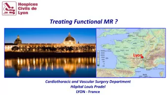 Treating Functional MR ?  Lyon  Cardiothoracic and Vascular Surgery Department  Hpital Louis