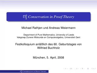 2 Conservation in Proof Theory  Michael Rathjen und Andreas Weiermann  Department of Pure