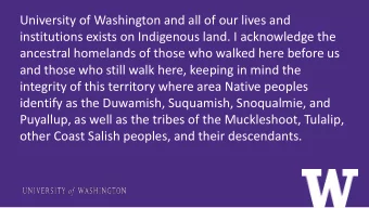 University of Washington and all of our lives and  institutions exists on Indigenous land. I