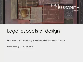 Legal aspects of design  Presented by Karen Keogh, Partner, HWL Ebsworth Lawyers  Wednesday, 11
