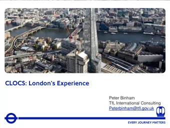 CLOCS: Londons Experience  Peter Binham  TfL International Consulting  Peterbinham@tfl.gov.uk  2