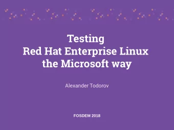 Testing  Red Hat Enterprise Linux  the Microsoft way  Alexander Todorov  FOSDEM 2018  S  What is