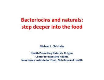 Bacteriocins and naturals:  step deeper into the food  Michael L. Chikindas  Health Promoting