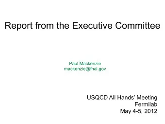 Report from the Executive Committee  Paul Mackenzie  mackenzie@fnal.gov  USQCD All Hands Meeting