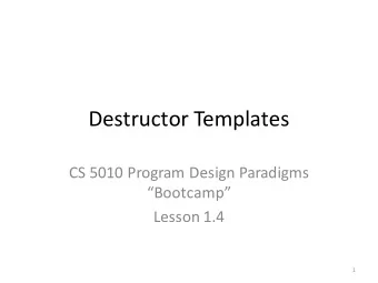 Destructor Templates  CS 5010 Program Design Paradigms  Bootcamp  Lesson 1.4  1  Learning