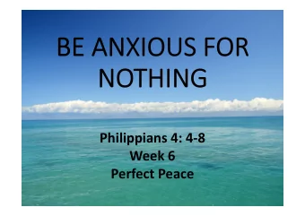 Philippians 4: 4-8  Week 6  Perfect Peace  Rejoice in the Lord always. I will say it again: