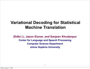 Variational Decoding for Statistical  Machine Translation  Zhifei Li, Jason Eisner, and Sanjeev
