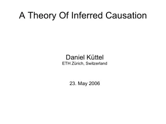 A Theory Of Inferred Causation  Daniel Kttel  ETH Zrich, Switzerland  23. May 2006  Our Task