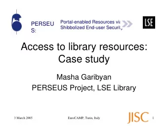 Access to library resources:  Case study  Masha Garibyan  PERSEUS Project, LSE Library  3 March