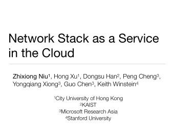 Network Stack as a Service  in the Cloud Zhixiong Niu 1 , Hong Xu 1 , Dongsu Han 2 , Peng Cheng 3 ,