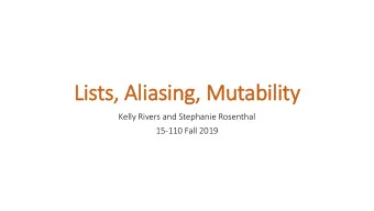 Lists, Aliasing,  g, Mutability  Kelly Rivers and Stephanie Rosenthal  15-110 Fall 2019