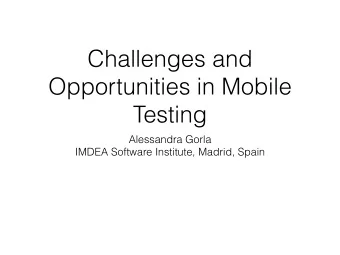 Challenges and  Opportunities in Mobile  Testing  Alessandra Gorla  IMDEA Software Institute,