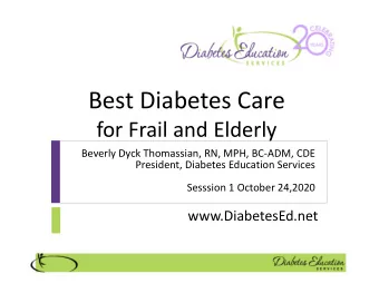 Best Diabetes Care  for Frail and Elderly  Beverly Dyck Thomassian, RN, MPH, BC-ADM, CDE