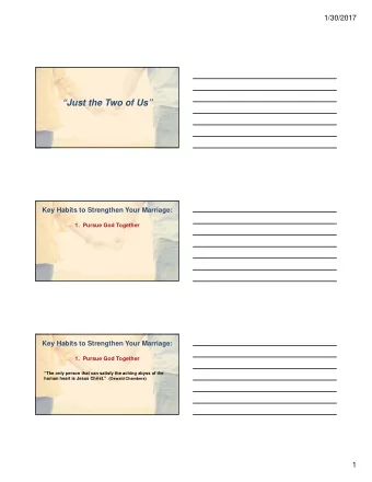 Just the Two of Us  Key Habits to Strengthen Your Marriage:  1.  Pursue God Together  Key