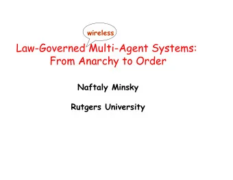Law-Governed Multi-Agent Systems:  From Anarchy to Order  Naftaly Minsky  Rutgers University