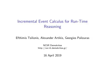 Incremental Event Calculus for Run-Time  Reasoning  Efthimis Tsilionis, Alexander Artikis, Georgios