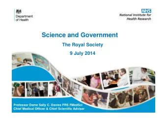 Science and Government  The Royal Society  9 July 2014  Professor Dame Sally C. Davies FRS FMedSci