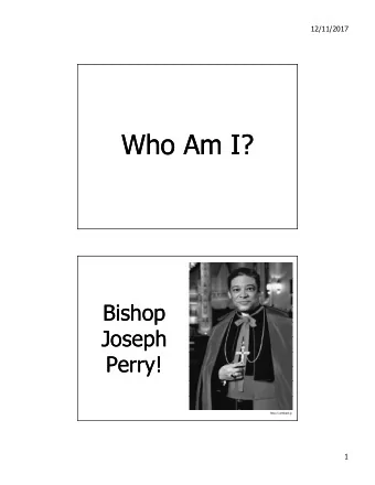 Who Am I?  Who Am I?  Bishop  Bishop  Joseph  Joseph  Perry!  Perry!  http://i.embed.ly  1