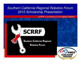 Southern California Regional Robotics Forum  2015 Scholarship Presentation  SCRRF is a division of
