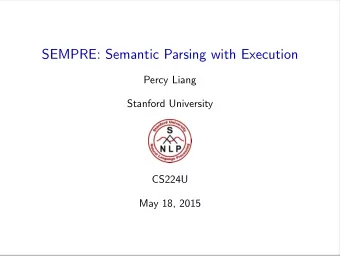 SEMPRE: Semantic Parsing with Execution  Percy Liang  Stanford University  CS224U  May 18, 2015