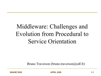 Middleware: Challenges and  Evolution from Procedural to  Service Orientation  Bruno Traverson