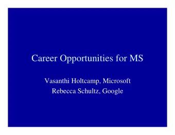 Career Opportunities for MS  Vasanthi Holtcamp, Microsoft  Rebecca Schultz, Google  Vasanthis
