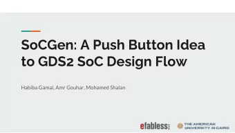 SoCGen: A Push Button Idea  to GDS2 SoC Design Flow  Habiba Gamal, Amr Gouhar, Mohamed Shalan  What