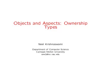Objects and Aspects: Ownership  Types  Neel Krishnaswami  Department of Computer Science  Carnegie