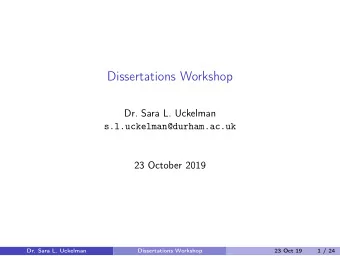 Dissertations Workshop  Dr. Sara L. Uckelman  s.l.uckelman@durham.ac.uk  23 October 2019  Dr. Sara