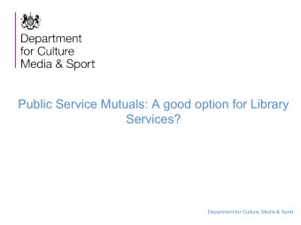 Public Service Mutuals: A good option for Library  Services?  Department for Culture, Media &amp;