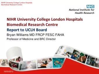 NIHR University College London Hospitals Biomedical Research Centre Report to UCLH Board  Bryan