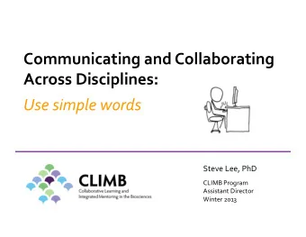 Communicating and Collaborating  Across Disciplines:  Use simple words  Steve Lee, PhD  CLIMB