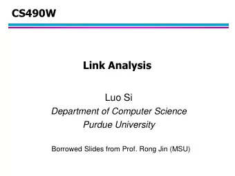 CS490W  Link Analysis  Luo Si  Department of Computer Science  Purdue University  Borrowed Slides
