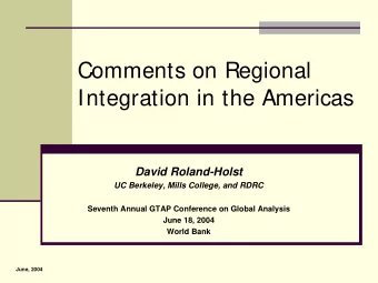 Comments on Regional  Integration in the Americas  David Roland-Holst  UC Berkeley, Mills College,
