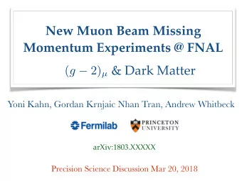 New Muon Beam Missing  Momentum Experiments @ FNAL ( g  2)  &amp; Dark Matter  Yoni Kahn,