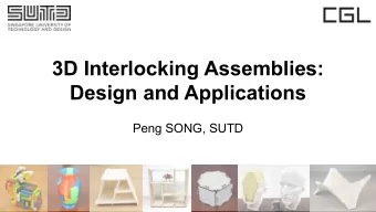 3D Interlocking Assemblies:  Design and Applications  Peng SONG, SUTD  3D Assemblies  Composed of