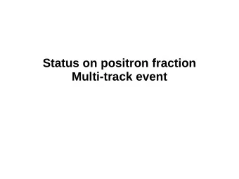 Status on positron fraction  Multi-track event  CC fitted Multi-track event  1 track  Multi-Track