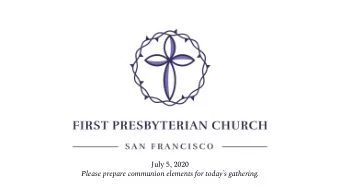 July 5, 2020  Please prepare communion elements for todays gathering.  Glory be to the Father